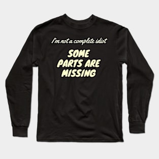 I’m not a complete idiot, some parts are missing Long Sleeve T-Shirt